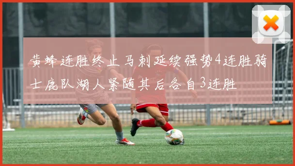 黄蜂连胜终止马刺延续强势4连胜骑士鹿队湖人紧随其后各自3连胜