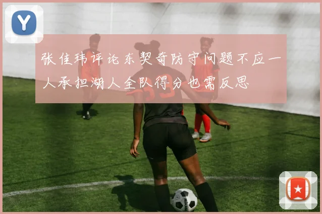 张佳玮评论东契奇防守问题不应一人承担湖人全队得分也需反思